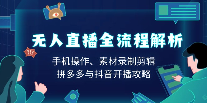 无人直播全流程解析：手机操作、素材录制剪辑、拼多多与抖音开播攻略-网亿资源平台