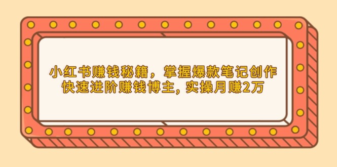 小红书赚钱秘籍，掌握爆款笔记创作，快速进阶赚钱博主, 实操月赚2万-网亿资源平台