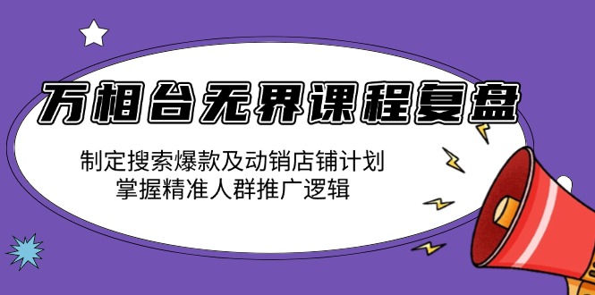 万相台无界课程复盘：制定搜索爆款及动销店铺计划-网亿资源平台