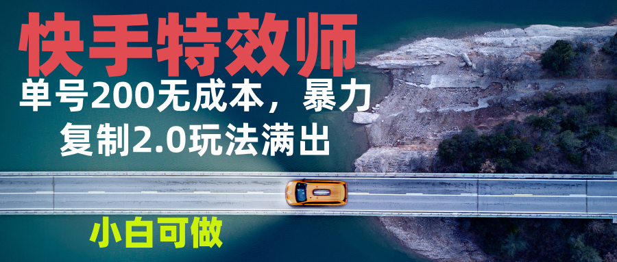 快手特效师2.0，单号200收益0成本满出，小白可做-网亿资源平台