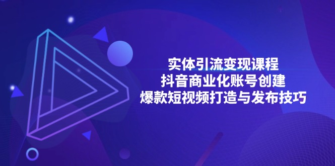 实体引流变现课程；抖音商业化账号创建；爆款短视频打造与发布技巧-网亿资源平台