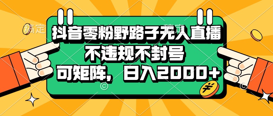 抖音零粉野路子无人直播，不违规不封号，可矩阵-网亿资源平台