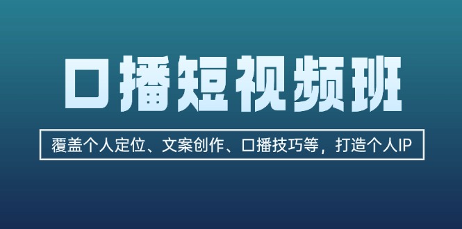 口播短视频班：覆盖个人定位、文案创作、口播技巧等，打造个人IP-网亿资源平台