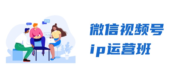微信视频号ip运营班：特邀分享+CEO直播+精英分享，揭秘视频号变现秘诀-网亿资源平台
