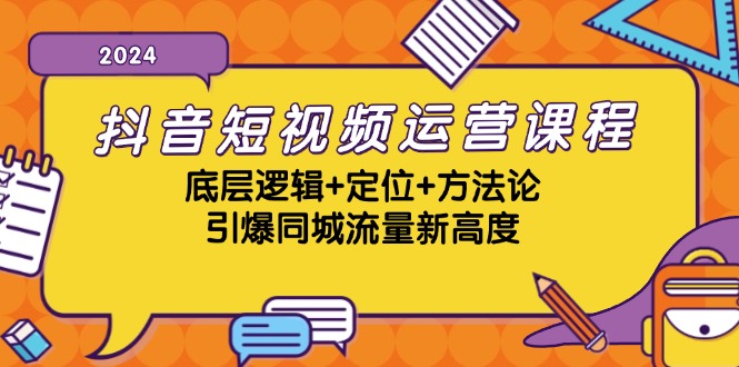 抖音短视频运营课程，底层逻辑+定位+方法论，引爆同城流量新高度【VIP】-网亿资源平台