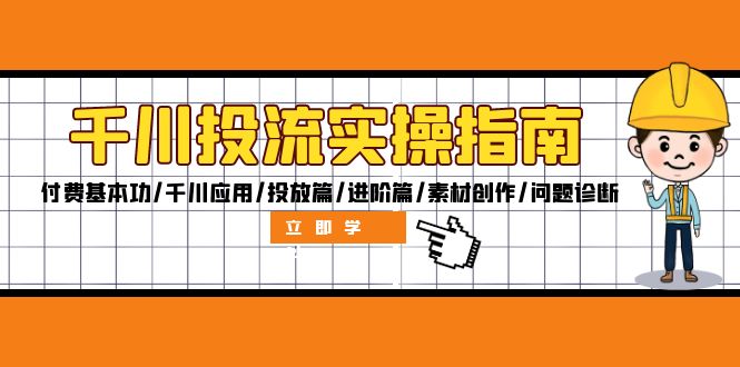 千川投流实操指南：付费基本功/千川应用/投放篇/进阶篇/素材创作/问题诊断-网亿资源平台