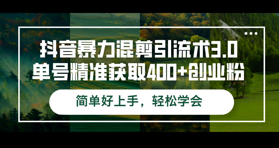 抖音暴力混剪引流术3.0单号精准获取400+创业粉简单好上手-网亿资源平台