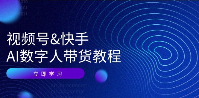 视频号&快手-AI数字人带货教程：认知、技术、运营、拓展与资源变现-网亿资源平台