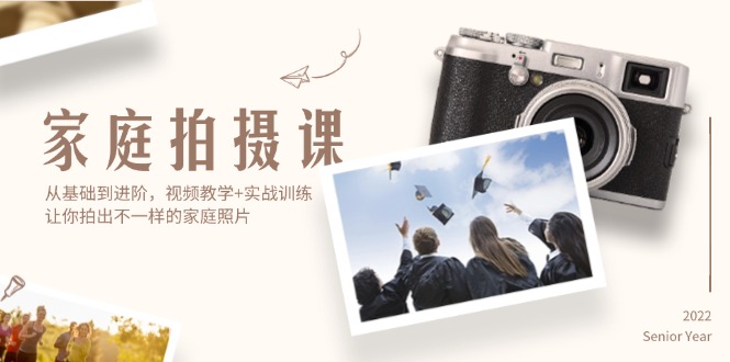 家庭拍摄课，从基础到进阶，视频教学+实战训练，让你拍出不一样的家庭照片-网亿资源平台