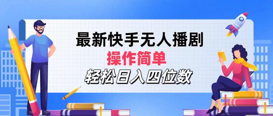 最新快手无人播剧，操作简单，轻松日入四位数-网亿资源平台