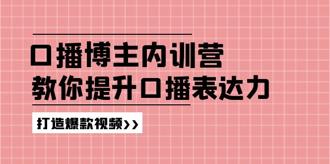 口播博主内训营：百万粉丝博主教你提升口播表达力，打造爆款视频-网亿资源平台