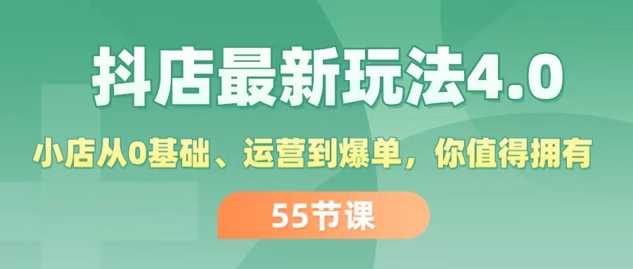 抖店最新玩法4.0，小店从0基础、运营到爆单-网亿资源平台
