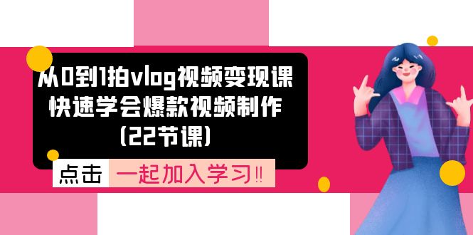 从0到1拍vlog视频变现课：快速学会爆款视频制作-网亿资源平台