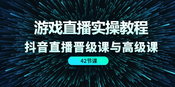 游戏直播实操教程，抖音直播晋级课与高级课-网亿资源平台