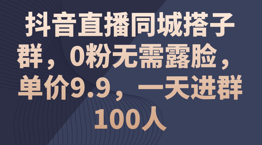抖音直播同城搭子群，0粉无需露脸，单价9.9-网亿资源平台