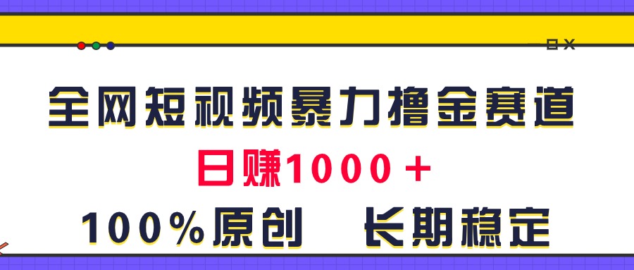 全网短视频暴力撸金赛道，日入1000＋！原创玩法-网亿资源平台