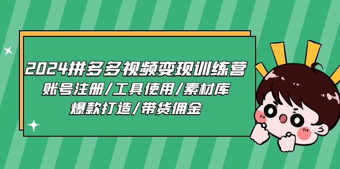 2024拼多多视频变现训练营，账号注册/工具使用/素材库/爆款打造/带货佣金-网亿资源平台