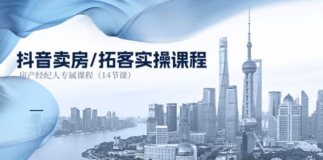 抖音卖房-拓客实操课程，房产经纪人专属课程-网亿资源平台