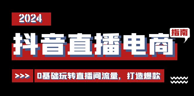 抖音直播电商运营必修课，0基础玩转直播间流量，打造爆款-网亿资源平台