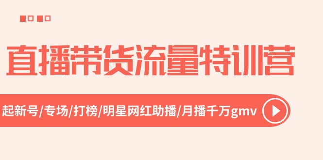 直播带货流量特训营，起新号-专场-打榜-明星网红助播 月播千万gmv-网亿资源平台