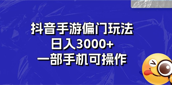抖音手游偏门玩法，日入3000+，一部手机可操作-网亿资源平台