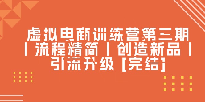 虚拟电商训练营第三期丨流程精简丨创造新品丨引流升级-网亿资源平台