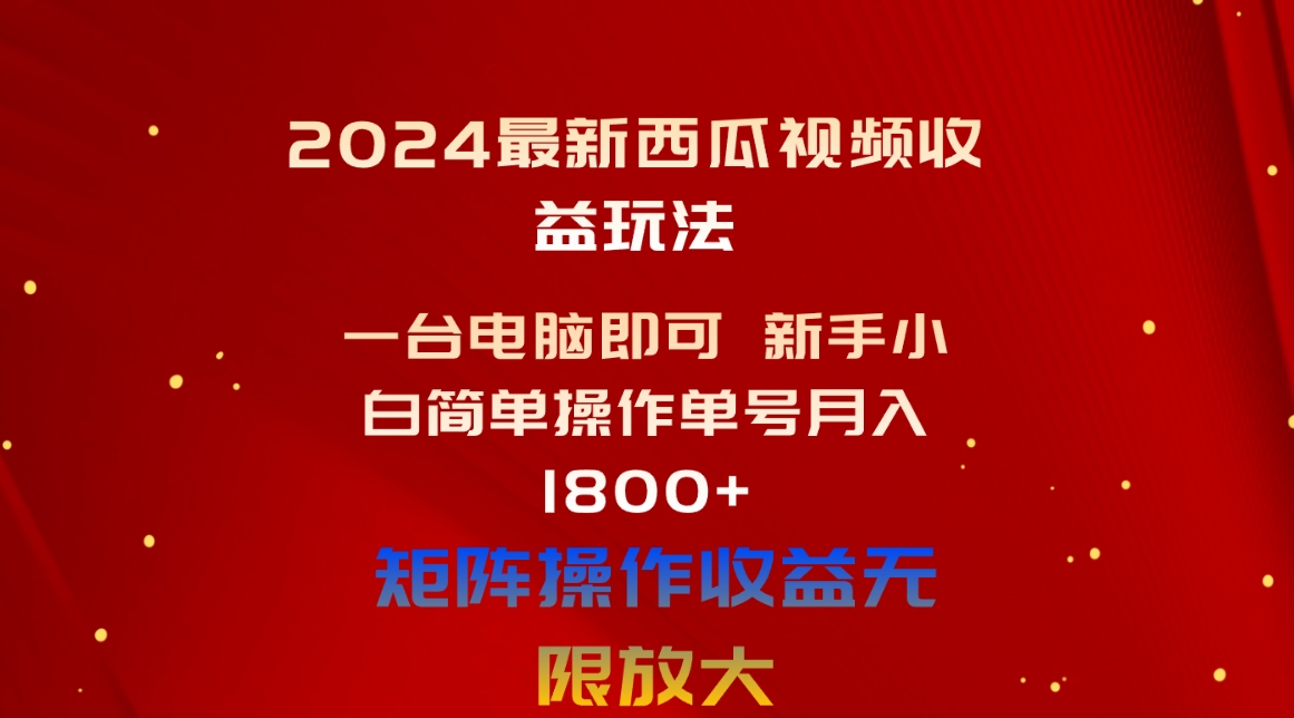 2024最新西瓜视频收益玩法，一台电脑即可 新手小白简单操作单号月入1800+-网亿资源平台