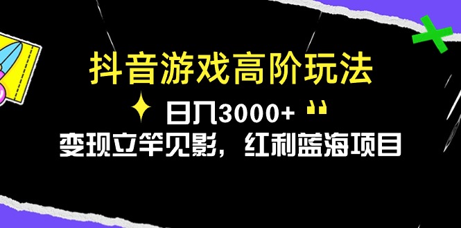 抖音游戏高阶玩法，日入3000+，变现立竿见影，红利蓝海项目-网亿资源平台