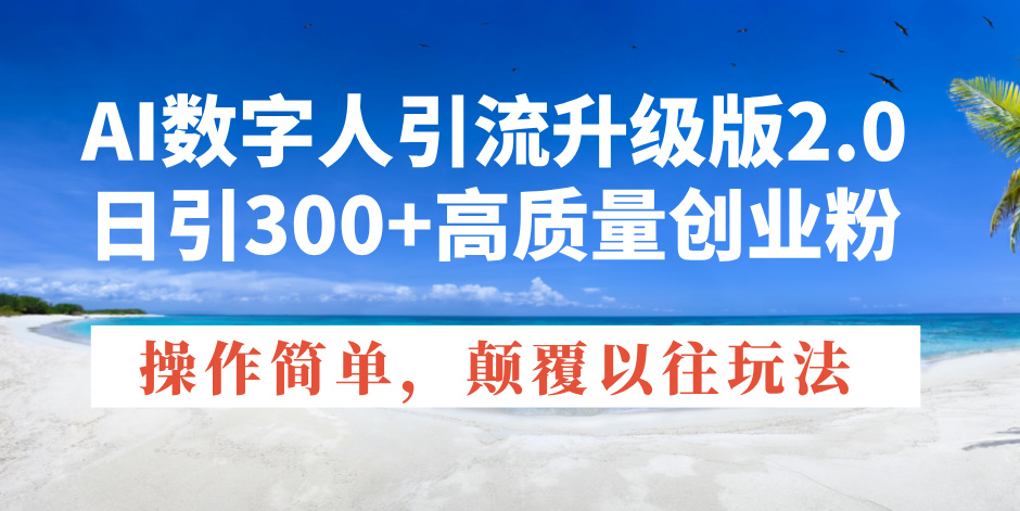 AI数字人引流升级版2.0，日引300+高质量创业粉-网亿资源平台
