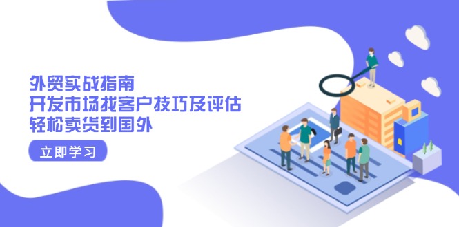 外贸实战指南：开发市场找客户技巧及评估，轻松卖货到国外-网亿资源平台