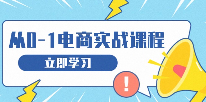 从零做电商实战课程，教你如何获取访客、选品布局，搭建基础运营团队-网亿资源平台