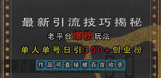最新引流技巧揭秘，老平台爆粉玩法，单人单号日引300+创业粉-网亿资源平台