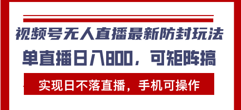 视频号无人直播最新防封玩法，实现日不落直播，手机可操作-网亿资源平台