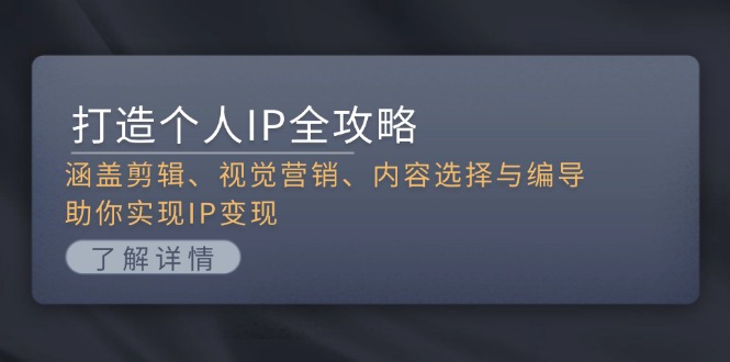 打造个人IP全攻略：涵盖剪辑、视觉营销、内容选择与编导，助你实现IP变现-网亿资源平台