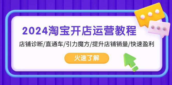 2024淘宝开店运营教程：店铺诊断/直通车/引力魔方/提升店铺销量/快速盈利-网亿资源平台