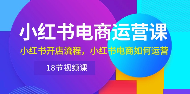 小红书高级电商运营课，从0开始做小红书电商-网亿资源平台