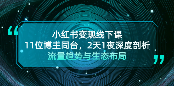 小红书变现线下课！11位博主同台，2天1夜深度剖析流量趋势与生态布局-网亿资源平台