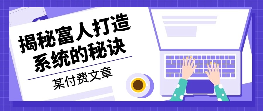 某付费文章：《揭秘富人打造系统的秘诀》-网亿资源平台