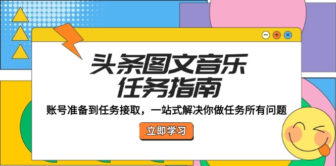 头条图文音乐任务指南：账号准备到任务接取-网亿资源平台