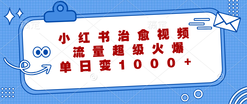 小红书治愈视频，流量超级火爆，单日变现1000+-网亿资源平台