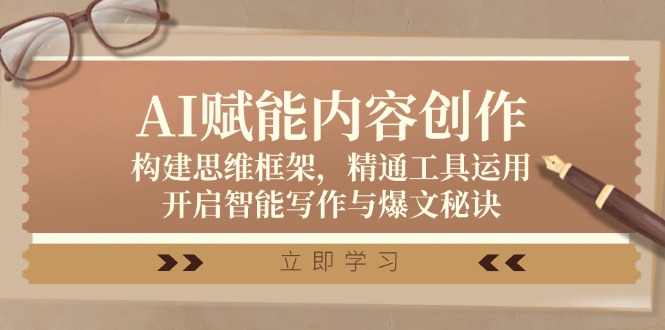AI赋能内容创作：构建思维框架，精通工具运用，开启智能写作与爆文秘诀-网亿资源平台