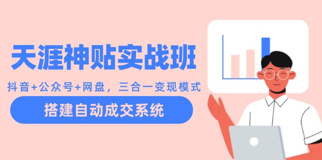 天涯神贴实战班：抖音+公众号+网盘，三合一变现模式，搭建自动成交系统-网亿资源平台