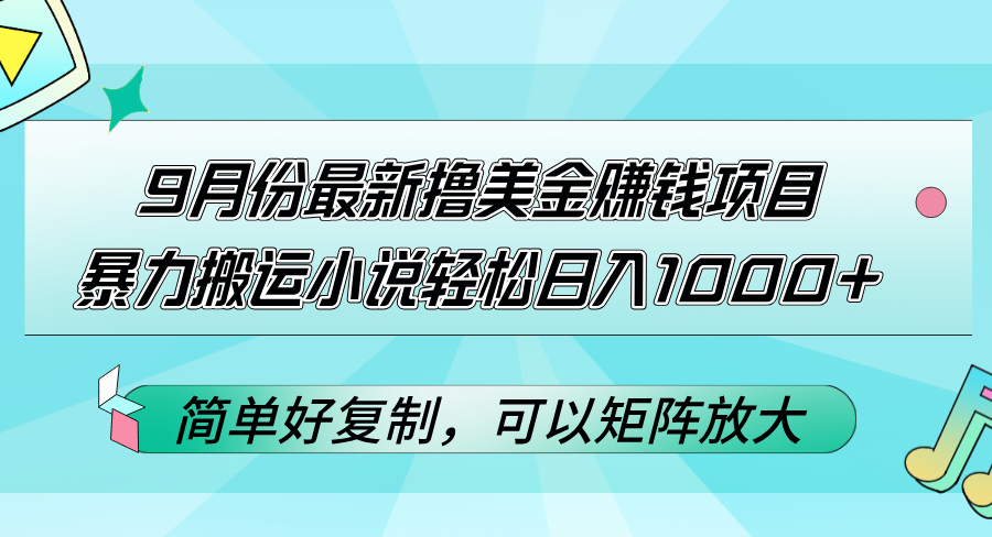 9月份最新撸美金赚钱项目，暴力搬运小说轻松日入1000+-网亿资源平台