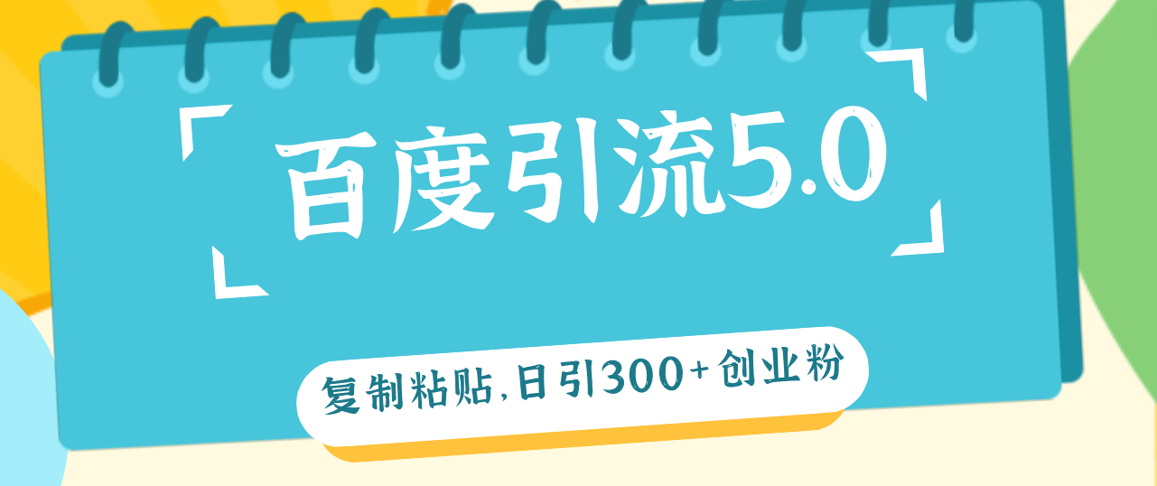 百度引流5.0，复制粘贴，日引300+创业粉，加爆你的微信-网亿资源平台