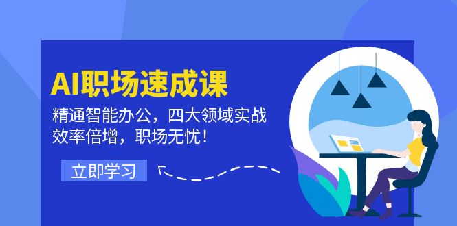 AI职场速成课：精通智能办公，四大领域实战，效率倍增，职场无忧！-网亿资源平台