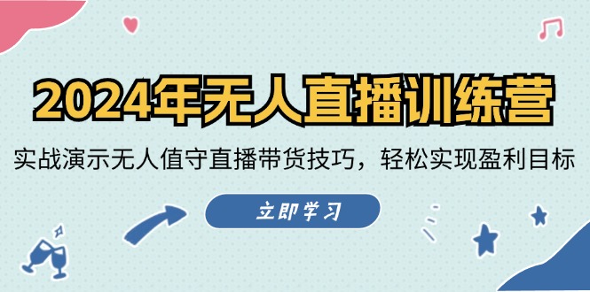 2024年无人直播训练营：实战演示无人值守直播带货技巧，轻松实现盈利目标-网亿资源平台