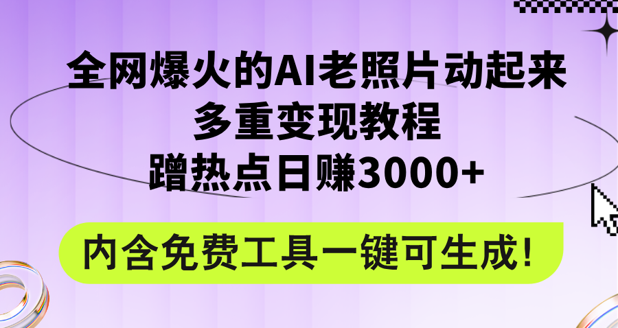 全网爆火的AI老照片动起来多重变现教程，蹭热点日赚3000+-网亿资源平台