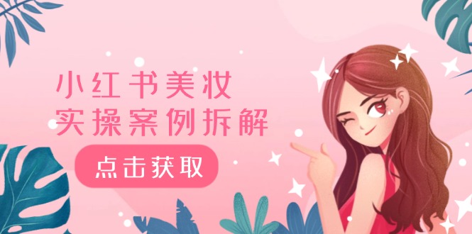 小红书美妆实操案例拆解，深度解读小红书40万粉 8000赞180粉，为什么?-网亿资源平台