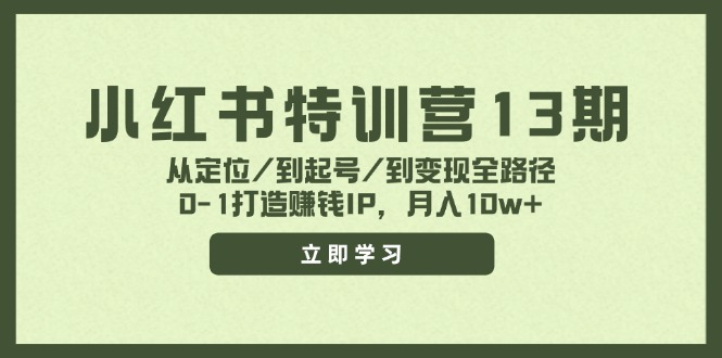 小红书特训营13期，从定位/到起号/到变现全路径，0-1打造赚钱IP，月入10w+-网亿资源平台