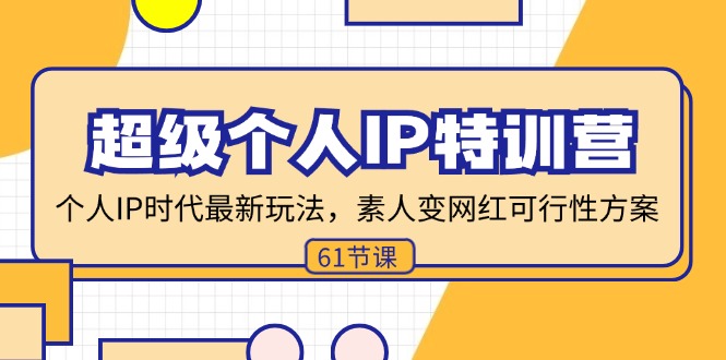 超级个人IP特训营，个人IP时代才最新玩法，素人变网红可行性方案-网亿资源平台